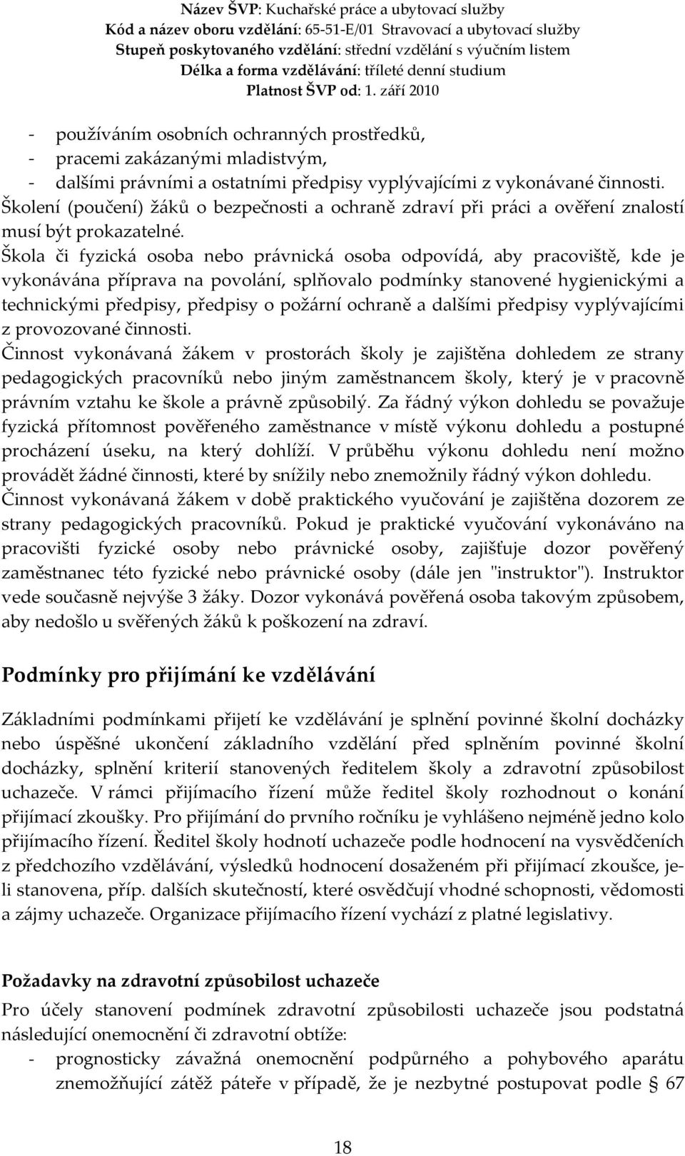 Škola či fyzická osoba nebo právnická osoba odpovídá, aby pracoviště, kde je vykonávána příprava na povolání, splňovalo podmínky stanovené hygienickými a technickými předpisy, předpisy o požární