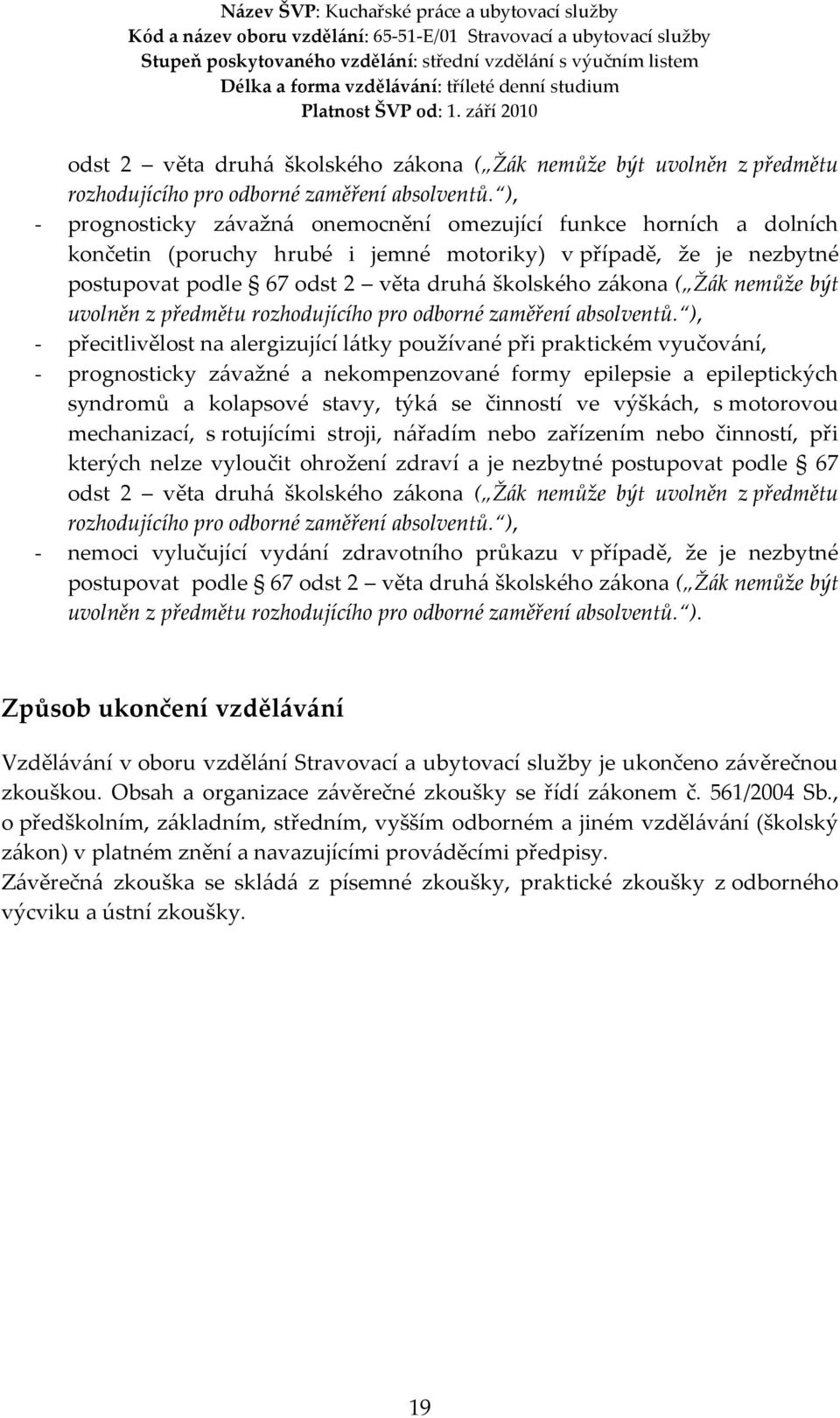 látky používané při praktickém vyučování, - prognosticky závažné a nekompenzované formy epilepsie a epileptických syndromů a kolapsové stavy, týká se činností ve výškách, s motorovou mechanizací, s