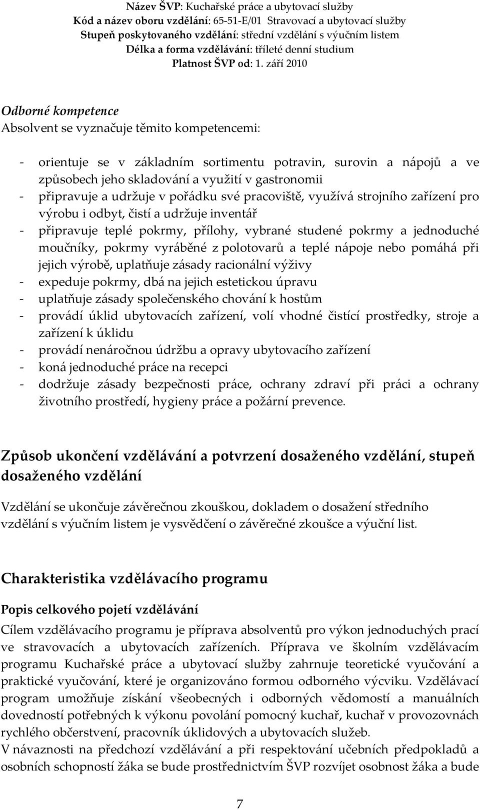 vyráběné z polotovarů a teplé nápoje nebo pomáhá při jejich výrobě, uplatňuje zásady racionální výživy - expeduje pokrmy, dbá na jejich estetickou úpravu - uplatňuje zásady společenského chování k