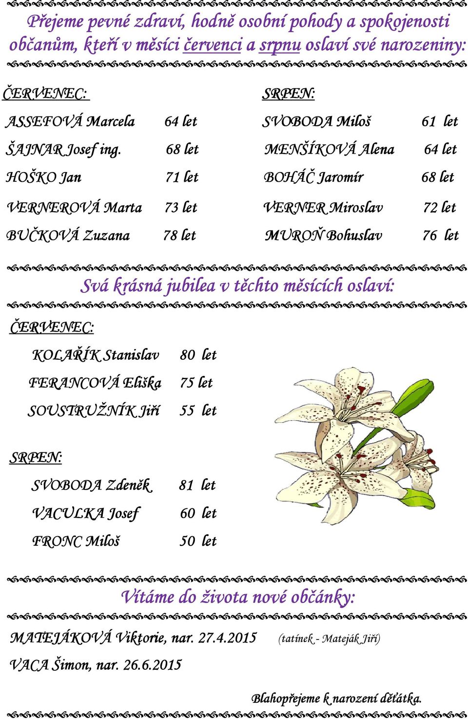 68 let MENŠÍKOVÁ Alena 64 let HOŠKO Jan 71 let BOHÁČ Jaromír 68 let VERNEROVÁ Marta 73 let VERNER Miroslav 72 let BUČKOVÁ Zuzana 78 let MUROŇ Bohuslav 76 let Svá krásná jubilea