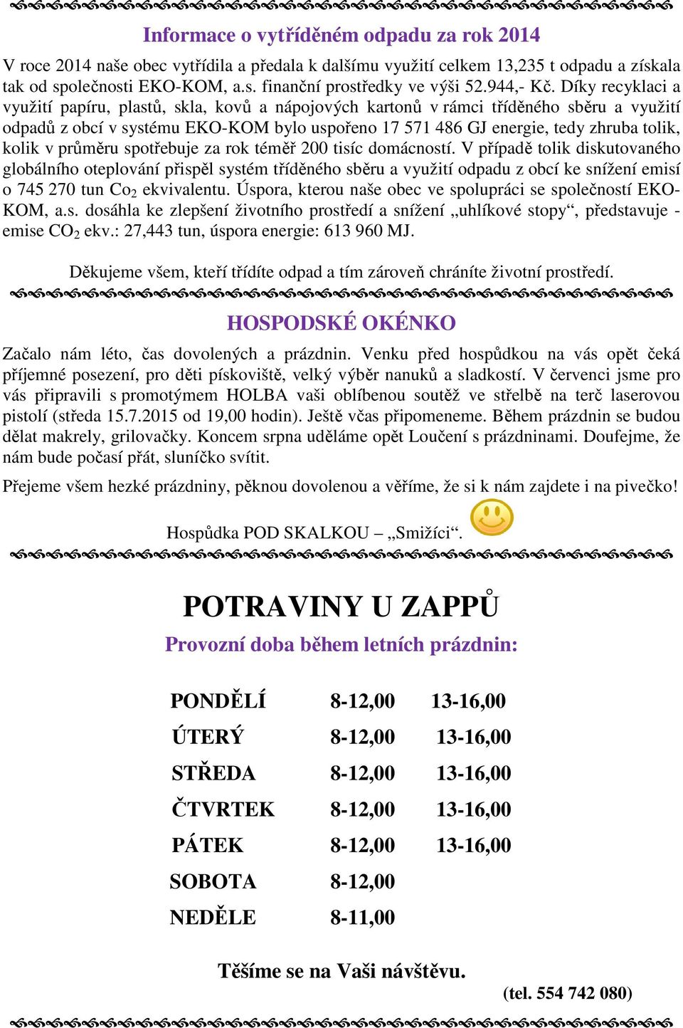 Díky recyklaci a využití papíru, plastů, skla, kovů a nápojových kartonů v rámci tříděného sběru a využití odpadů z obcí v systému EKO-KOM bylo uspořeno 17 571 486 GJ energie, tedy zhruba tolik,