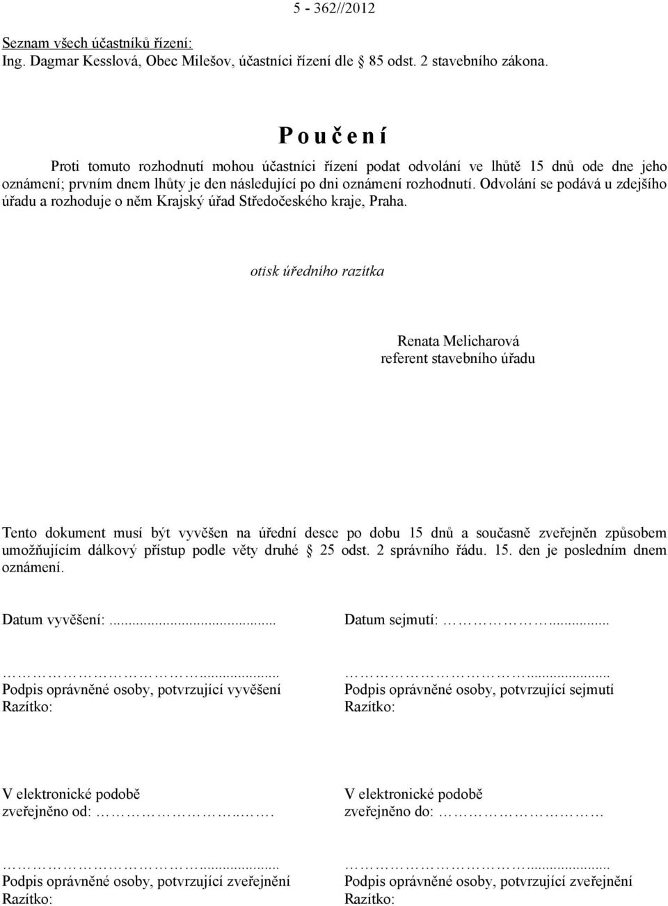 Odvolání se podává u zdejšího úřadu a rozhoduje o něm Krajský úřad Středočeského kraje, Praha.