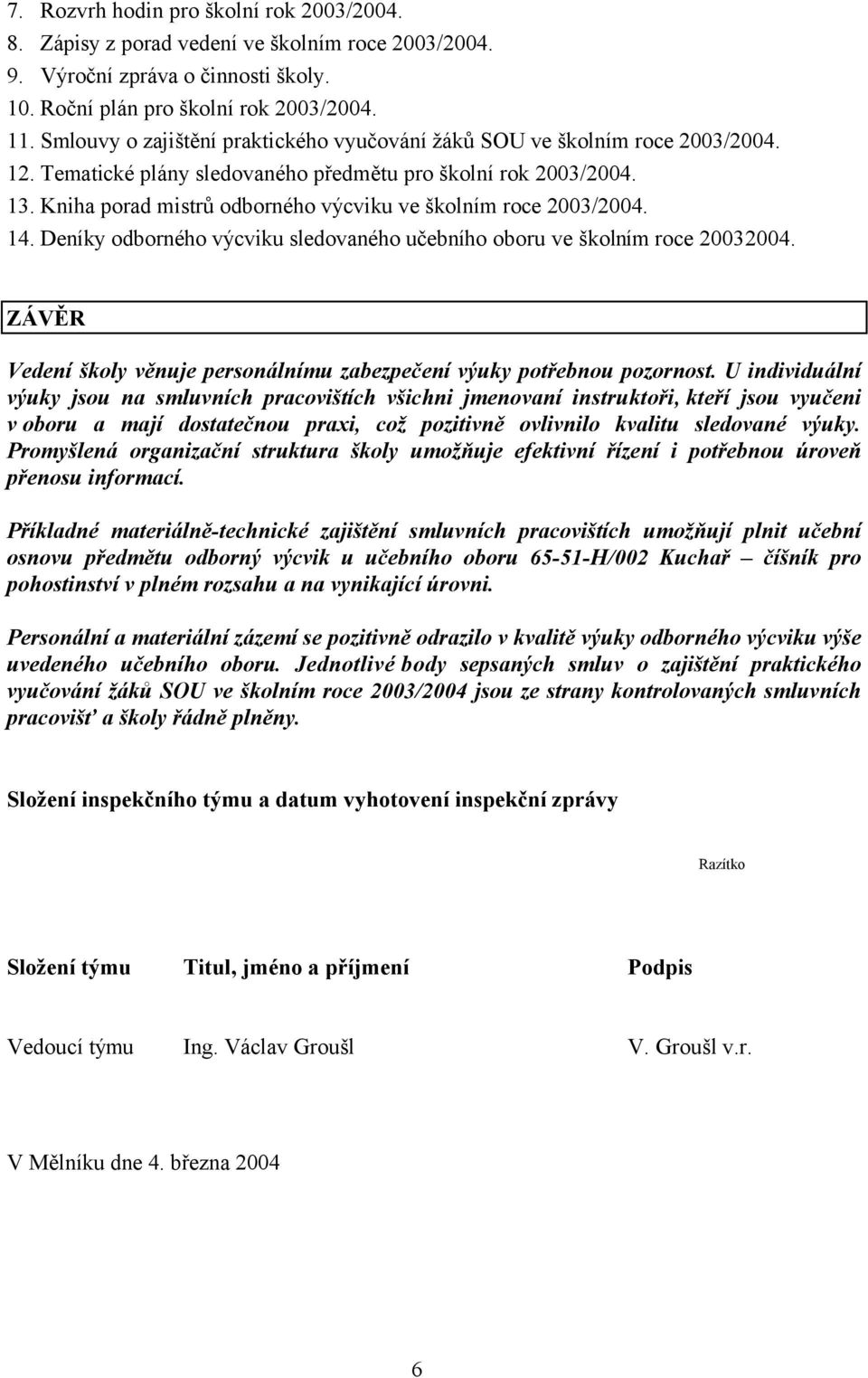 Kniha porad mistrů odborného výcviku ve školním roce 2003/2004. 14. Deníky odborného výcviku sledovaného učebního oboru ve školním roce 20032004.