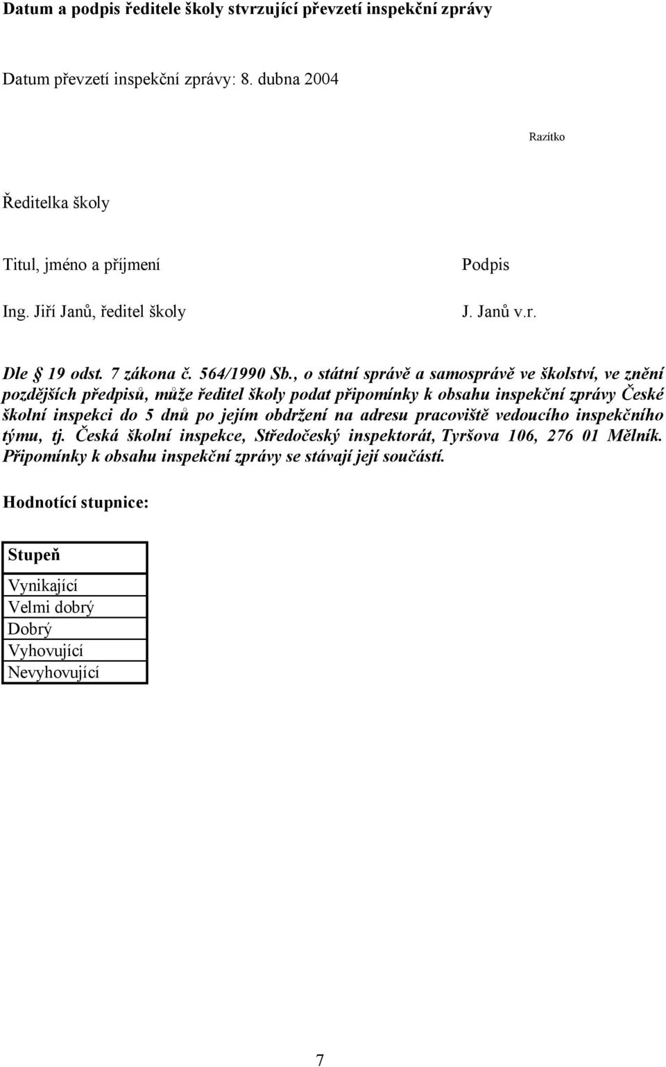 , o státní správě a samosprávě ve školství, ve znění pozdějších předpisů, může ředitel školy podat připomínky k obsahu inspekční zprávy České školní inspekci do 5 dnů po jejím