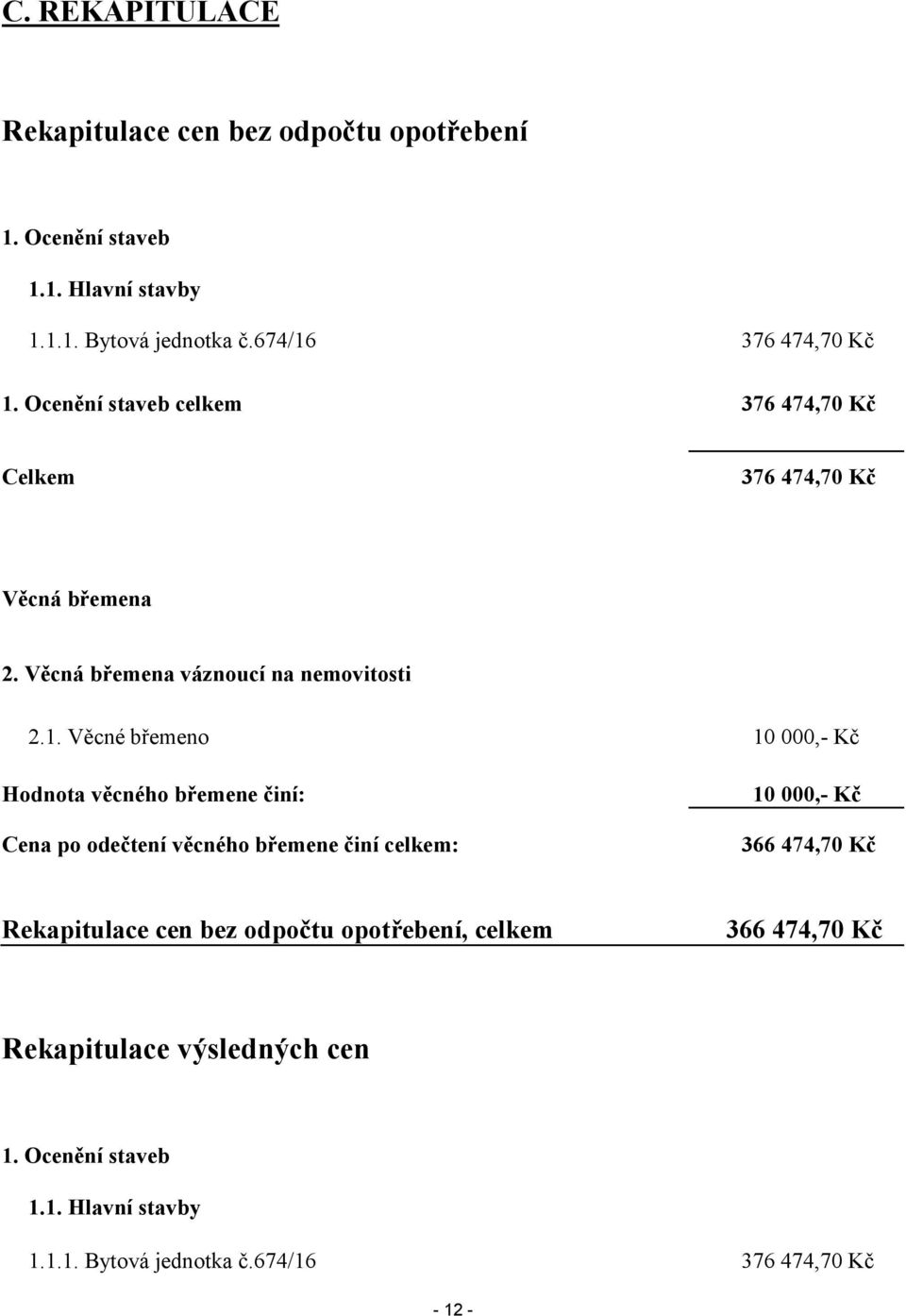 Věcné břemeno 10 000,- Kč Hodnota věcného břemene činí: 10 000,- Kč Cena po odečtení věcného břemene činí celkem: Rekapitulace cen bez