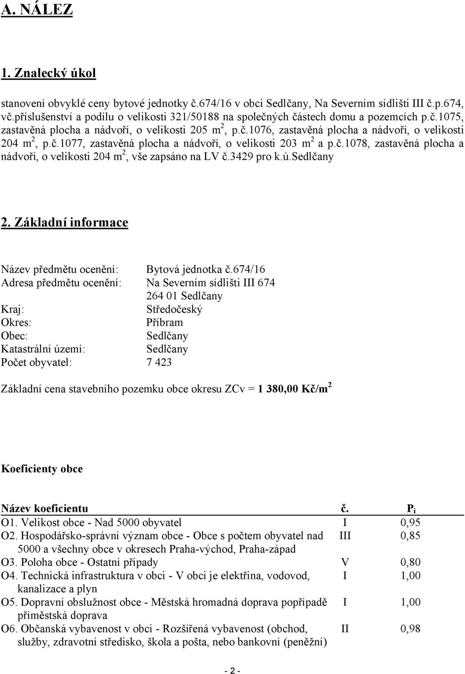 č.1077, zastavěná plocha a nádvoří, o velikosti 203 m2 a p.č.1078, zastavěná plocha a nádvoří, o velikosti 204 m2, vše zapsáno na LV č.3429 pro k.ú.sedlčany 2.