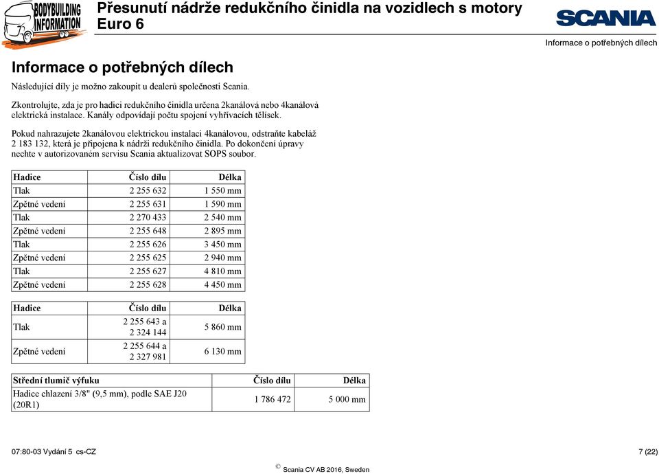 Pokud nahrazujete 2kanálovou elektrickou instalaci 4kanálovou, odstraňte kabeláž 2 183 132, která je připojena k nádrži redukčního činidla.