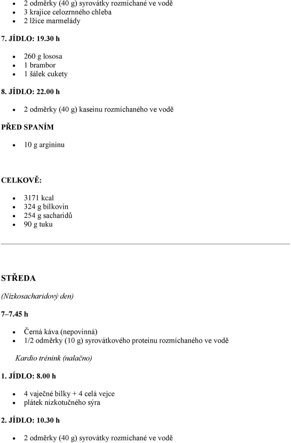 00 h 2 odměrky (40 g) kaseinu rozmíchaného ve vodě PŘED SPANÍM 10 g argininu 3171 kcal 324 g bílkovin 254 g