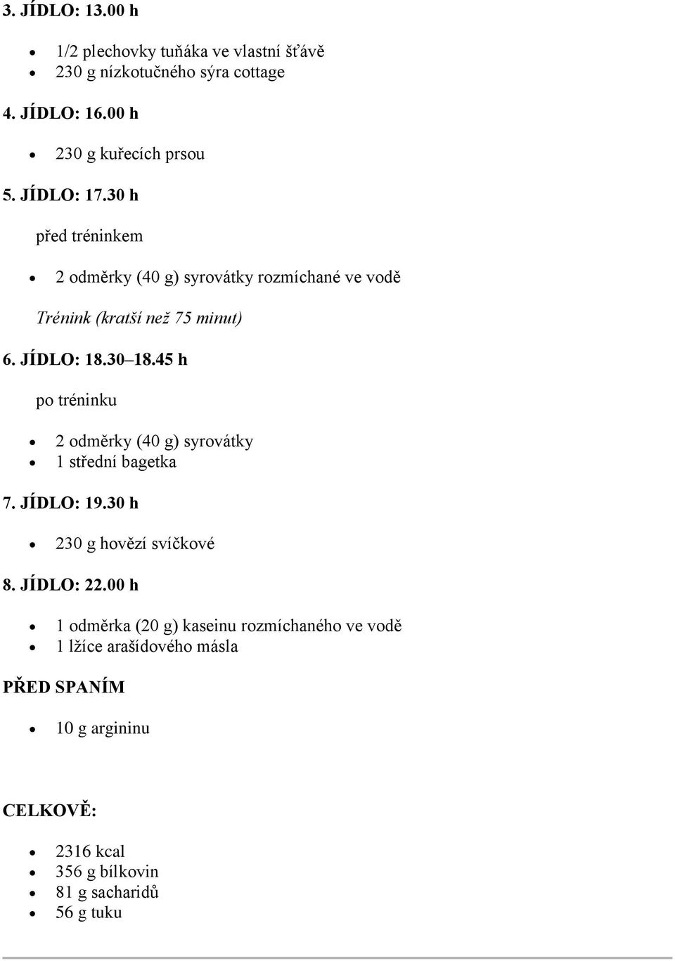 45 h po tréninku 2 odměrky (40 g) syrovátky 1 střední bagetka 7. JÍDLO: 19.30 h 230 g hovězí svíčkové 8.