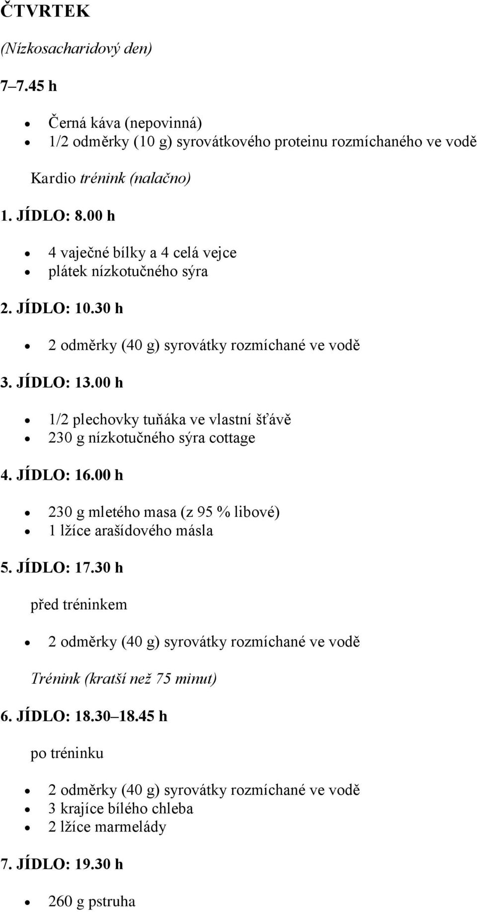 bílky a 4 celá vejce plátek nízkotučného sýra 1/2 plechovky tuňáka ve vlastní šťávě 230 g nízkotučného sýra cottage 230 g