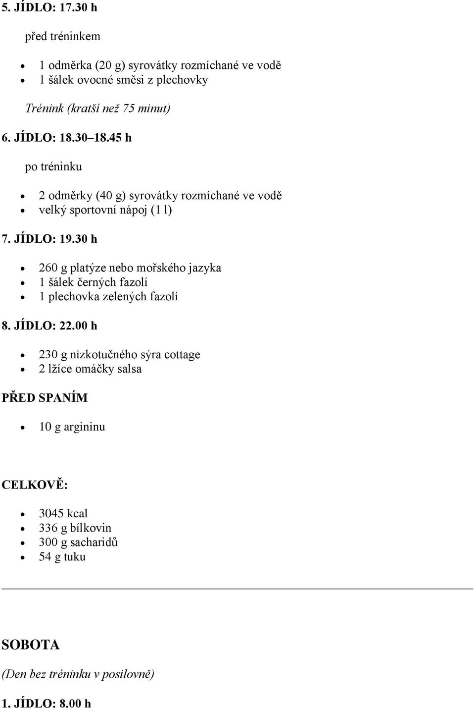 minut) 6. JÍDLO: 18.30 18.45 h po tréninku velký sportovní nápoj (1 l) 7. JÍDLO: 19.