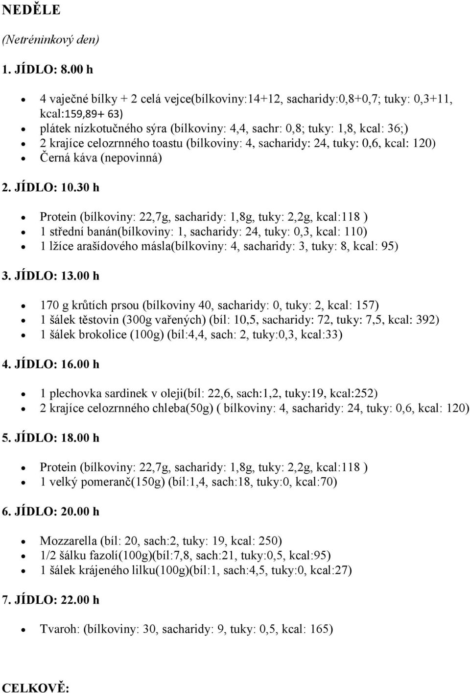 1, sacharidy: 24, tuky: 0,3, kcal: 110) 1 lžíce arašídového másla(bílkoviny: 4, sacharidy: 3, tuky: 8, kcal: 95) 170 g krůtích prsou (bílkoviny 40, sacharidy: 0, tuky: 2, kcal: 157) 1 šálek těstovin