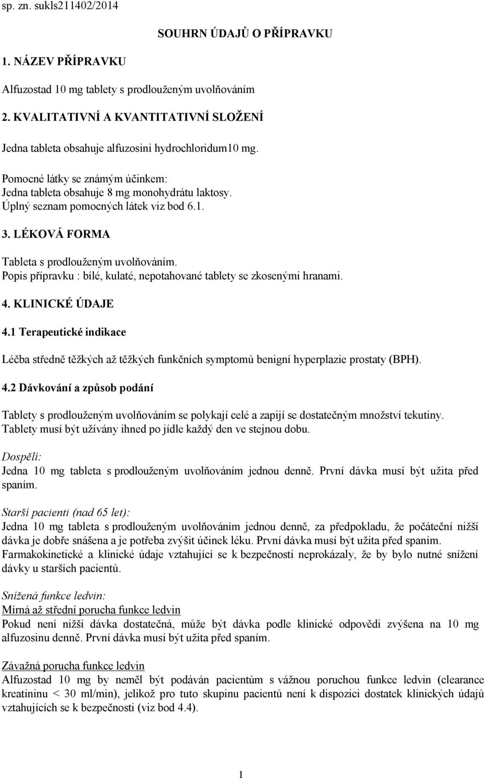 Úplný seznam pomocných látek viz bod 6.1. 3. LÉKOVÁ FORMA Tableta s prodlouženým uvolňováním. Popis přípravku : bílé, kulaté, nepotahované tablety se zkosenými hranami. 4. KLINICKÉ ÚDAJE 4.