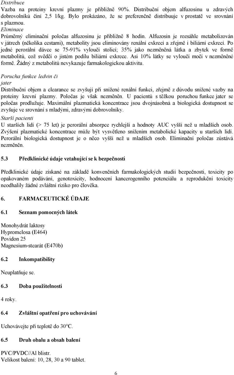 Alfuzosin je rozsáhle metabolizován v játrech (několika cestami), metabolity jsou eliminovány renální exkrecí a zřejmě i biliární exkrecí.