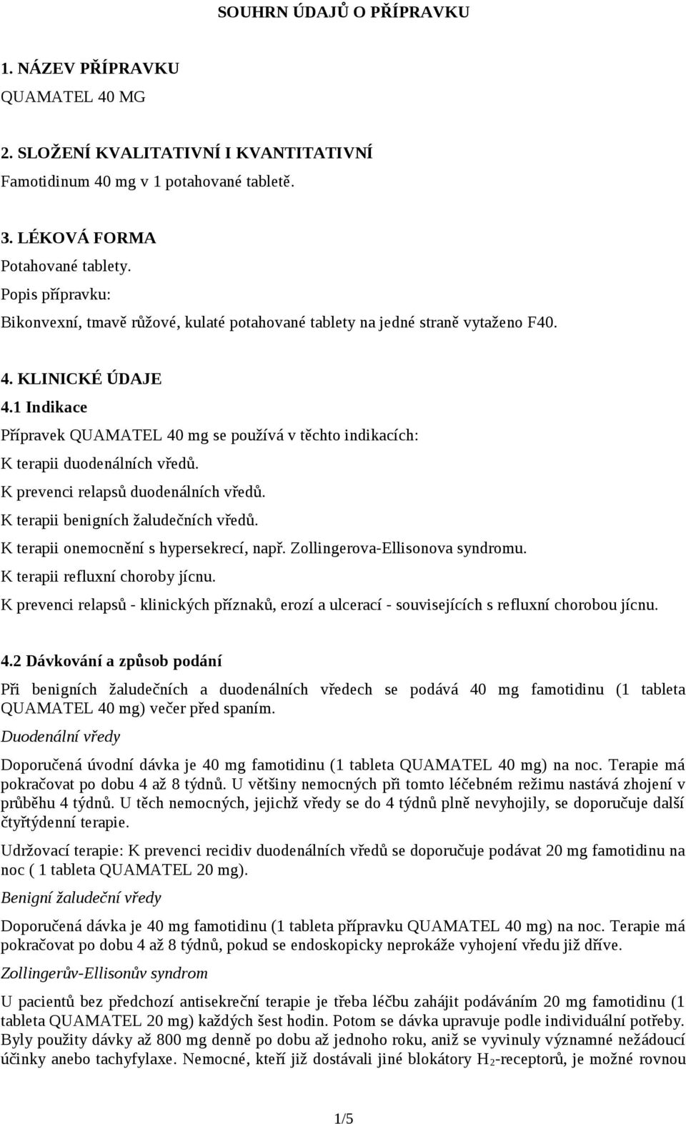 1 Indikace Přípravek QUAMATEL 40 mg se používá v těchto indikacích: K terapii duodenálních vředů. K prevenci relapsů duodenálních vředů. K terapii benigních žaludečních vředů.