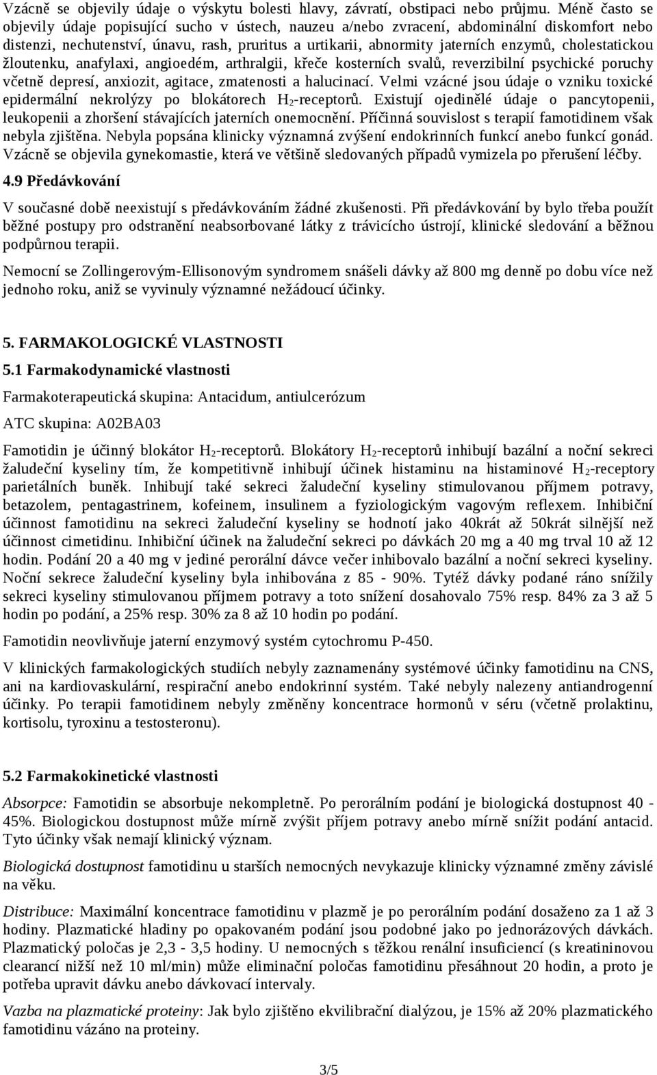 cholestatickou žloutenku, anafylaxi, angioedém, arthralgii, křeče kosterních svalů, reverzibilní psychické poruchy včetně depresí, anxiozit, agitace, zmatenosti a halucinací.