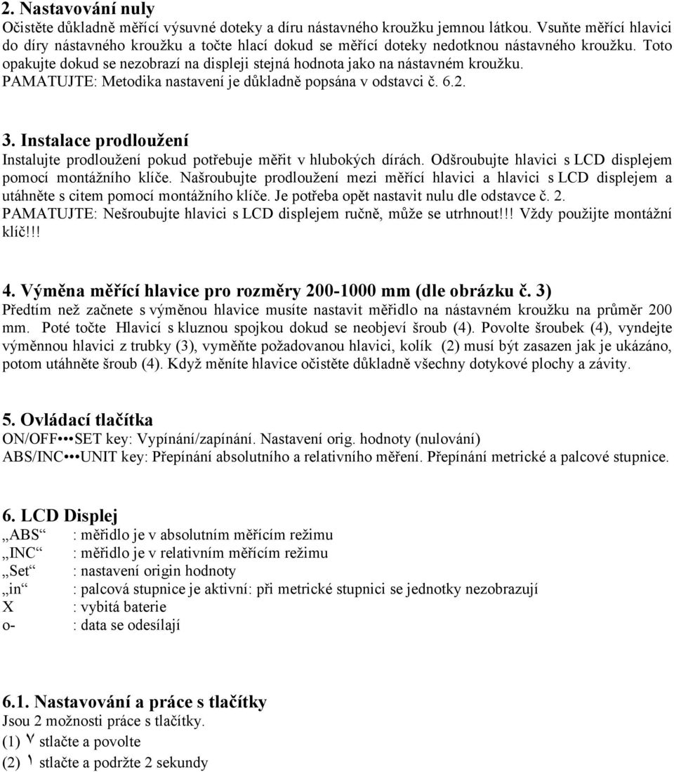 Toto opakujte dokud se nezobrazí na displeji stejná hodnota jako na nástavném kroužku. PAMATUJTE: Metodika nastavení je důkladně popsána v odstavci č. 6.2. 3.