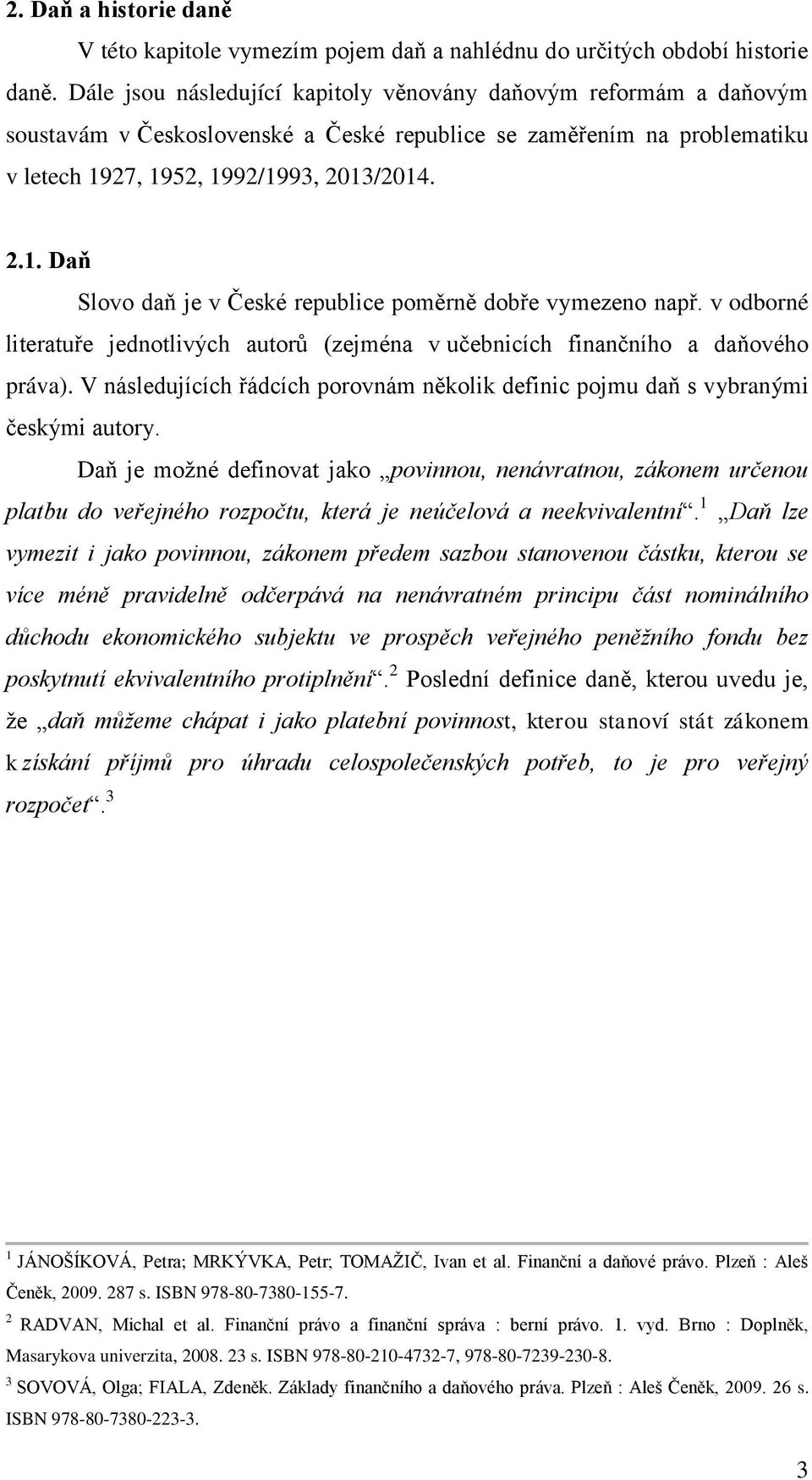 27, 1952, 1992/1993, 2013/2014. 2.1. Daň Slovo daň je v České republice poměrně dobře vymezeno např. v odborné literatuře jednotlivých autorů (zejména v učebnicích finančního a daňového práva).