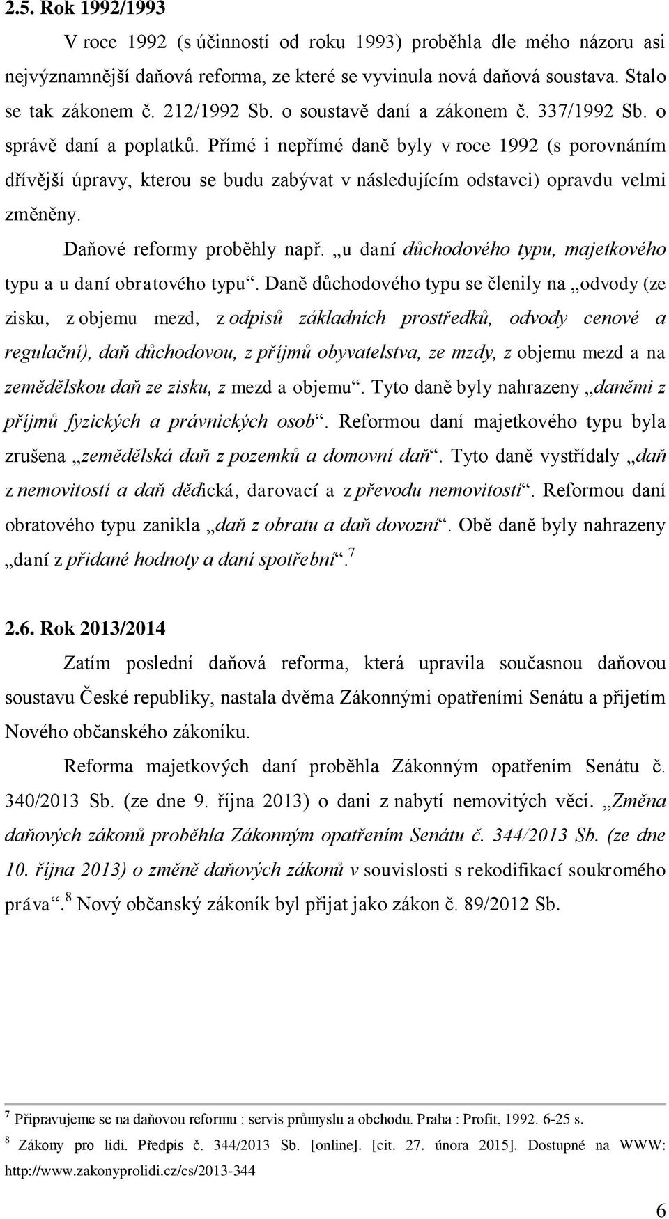 Přímé i nepřímé daně byly v roce 1992 (s porovnáním dřívější úpravy, kterou se budu zabývat v následujícím odstavci) opravdu velmi změněny. Daňové reformy proběhly např.