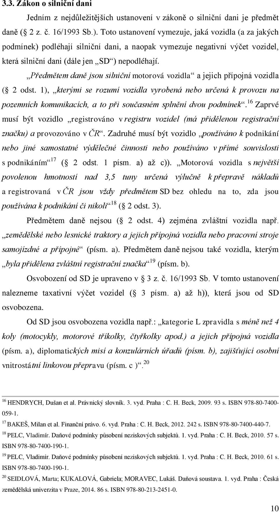 Předmětem daně jsou silniční motorová vozidla a jejich přípojná vozidla ( 2 odst.