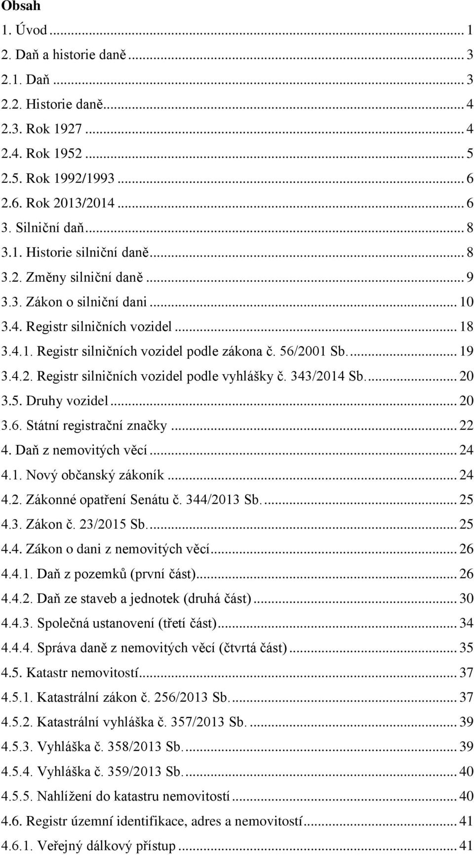 343/2014 Sb.... 20 3.5. Druhy vozidel... 20 3.6. Státní registrační značky... 22 4. Daň z nemovitých věcí... 24 4.1. Nový občanský zákoník... 24 4.2. Zákonné opatření Senátu č. 344/2013 Sb.... 25 4.3. Zákon č.