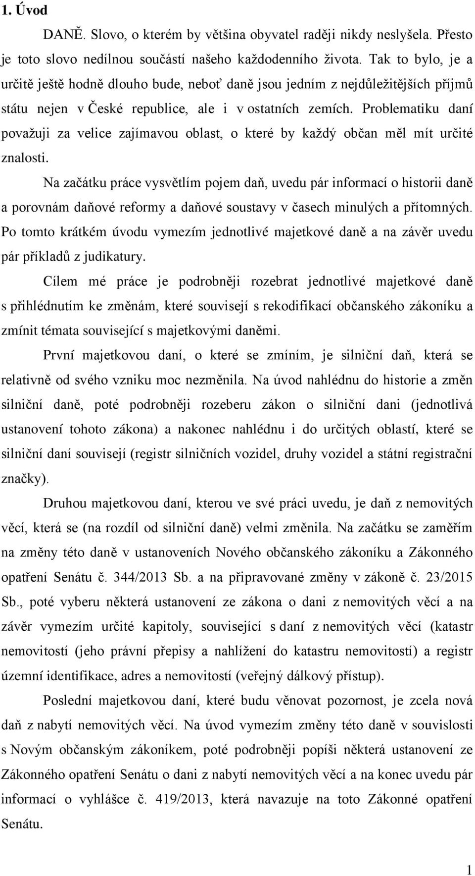 Problematiku daní povaţuji za velice zajímavou oblast, o které by kaţdý občan měl mít určité znalosti.