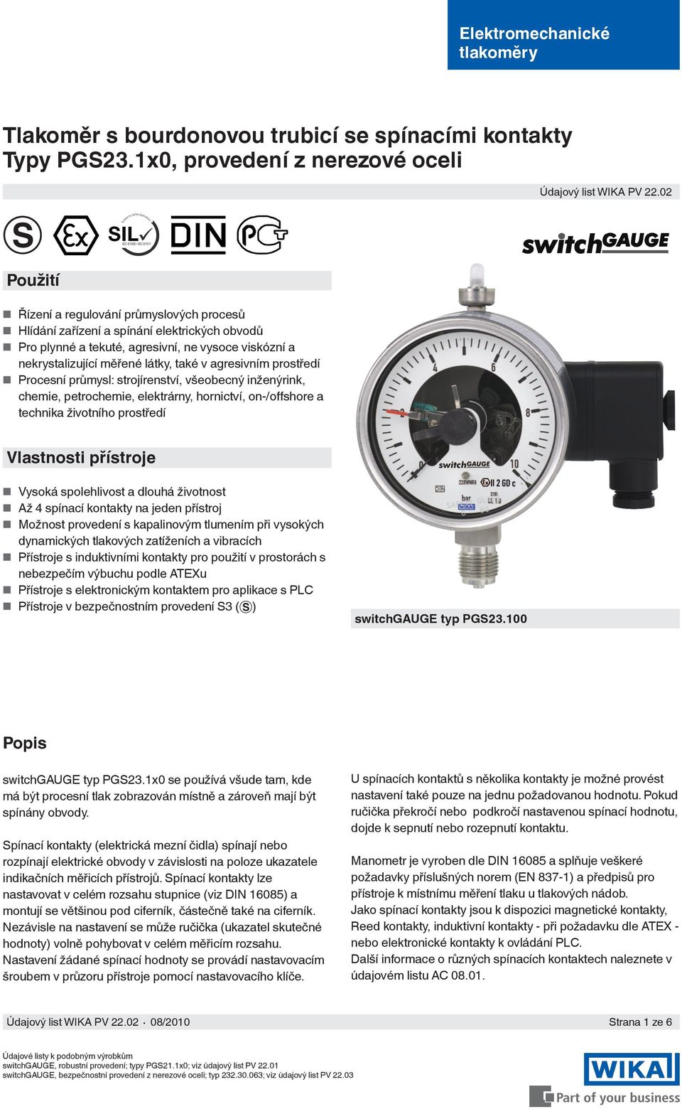 agresivním prostředí průmysl: strojírenství, všeobecný inženýrink, chemie, petrochemie, elektrárny, hornictví, on-/offshore a technika životního prostředí Vlastnosti přístroje Vysoká spolehlivost a