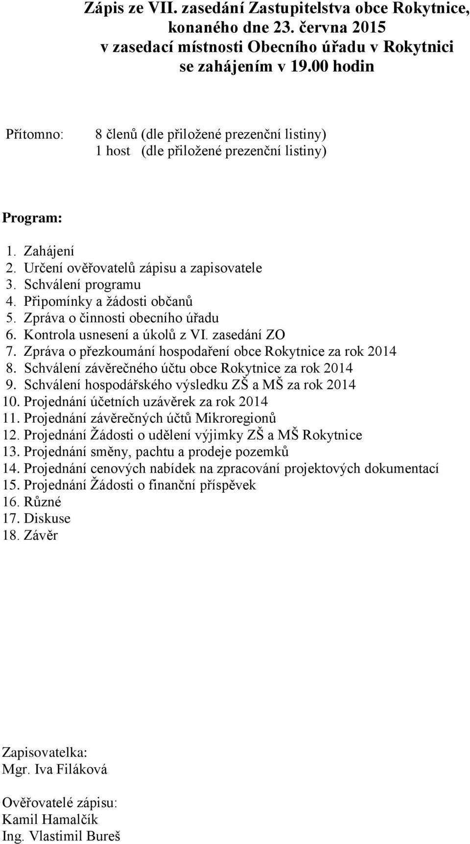 Připomínky a žádosti občanů 5. Zpráva o činnosti obecního úřadu 6. Kontrola usnesení a úkolů z VI. zasedání ZO 7. Zpráva o přezkoumání hospodaření obce Rokytnice za rok 2014 8.