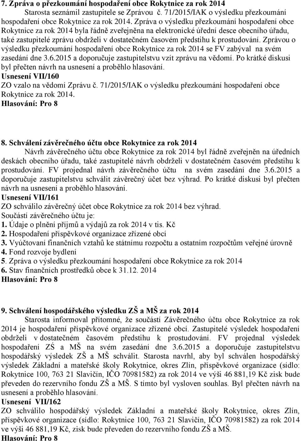 předstihu k prostudování. Zprávou o výsledku přezkoumání hospodaření obce Rokytnice za rok 2014 se FV zabýval na svém zasedání dne 3.6.2015 a doporučuje zastupitelstvu vzít zprávu na vědomí.