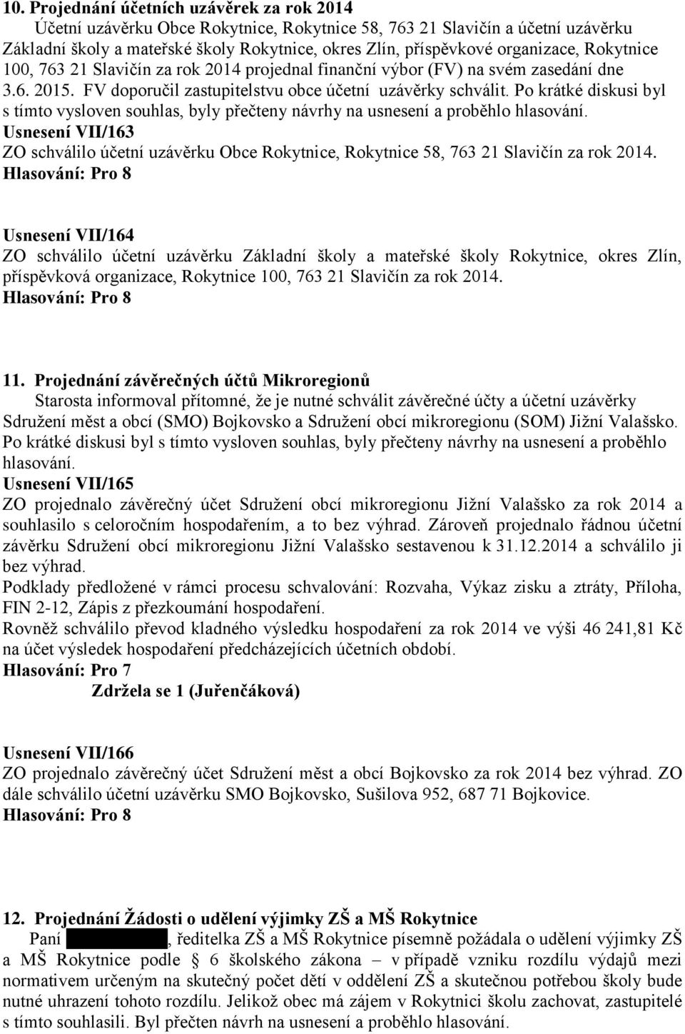 Po krátké diskusi byl s tímto vysloven souhlas, byly přečteny návrhy na usnesení a proběhlo Usnesení VII/163 ZO schválilo účetní uzávěrku Obce Rokytnice, Rokytnice 58, 763 21 Slavičín za rok 2014.