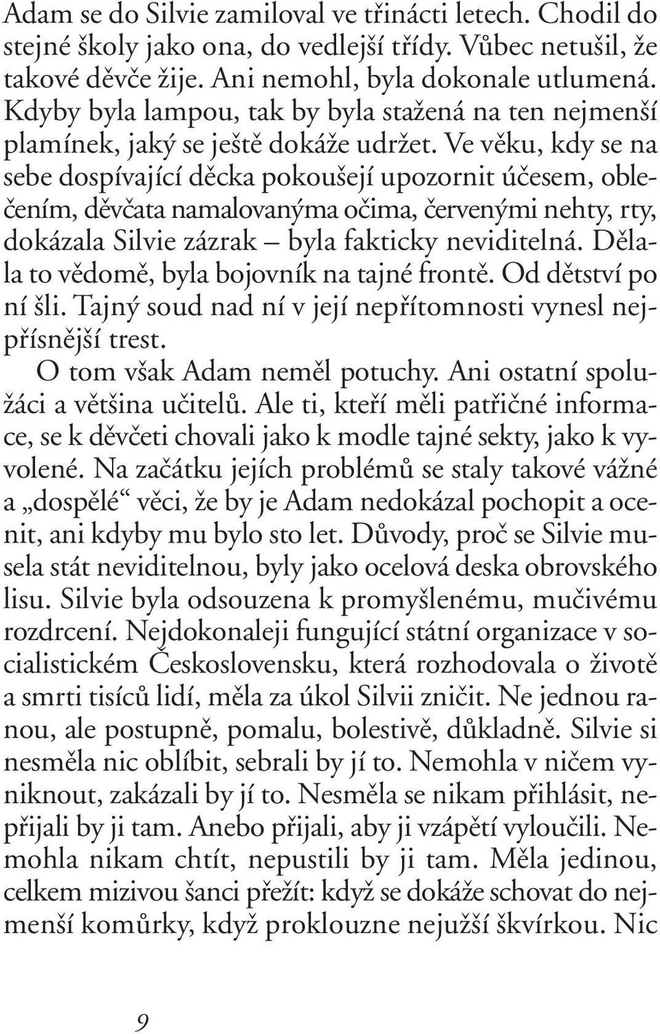 Ve vûku, kdy se na sebe dospívající dûcka pokou ejí upozornit úãesem, obleãením, dûvãata namalovan ma oãima, ãerven mi nehty, rty, dokázala Silvie zázrak byla fakticky neviditelná.