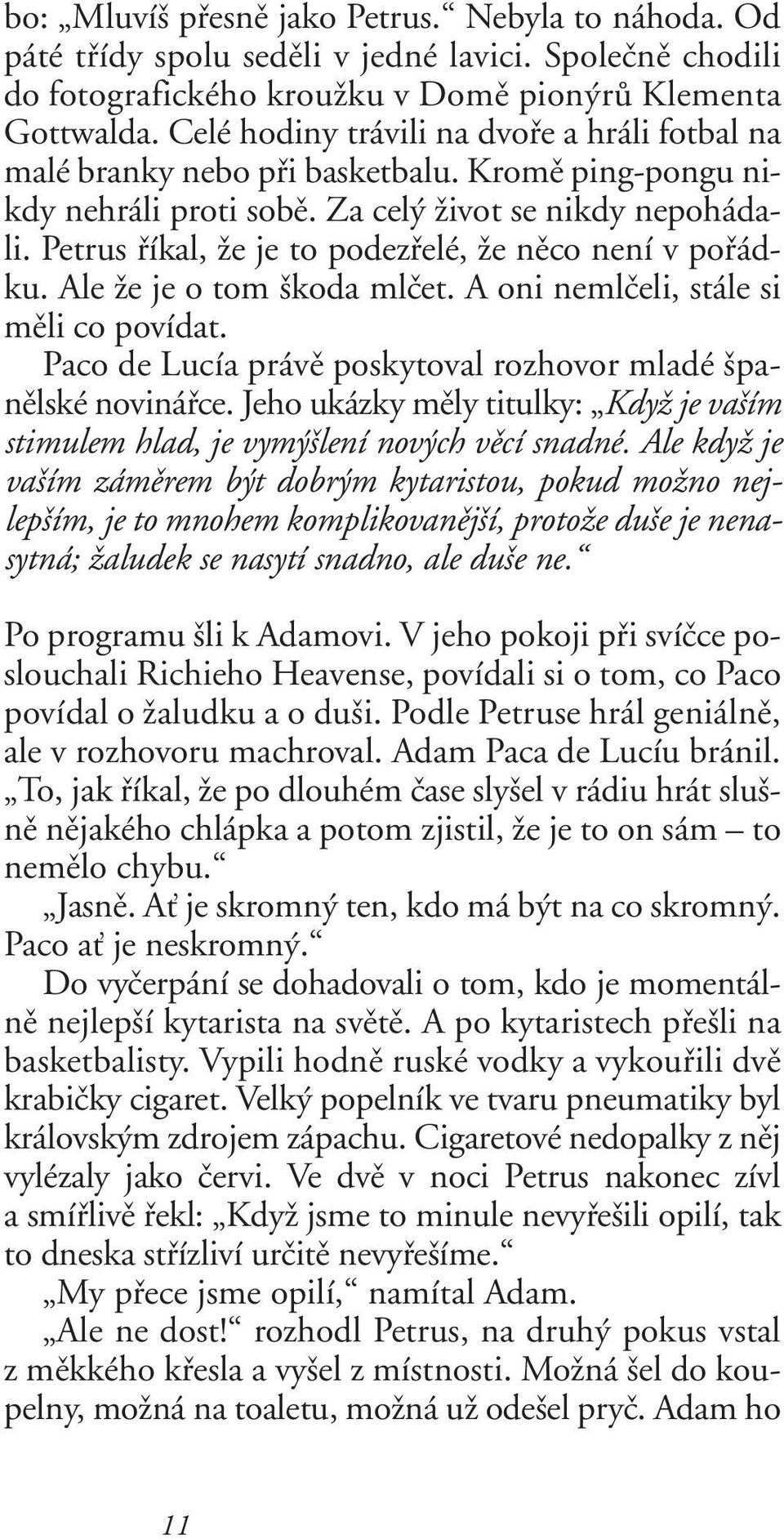 Petrus fiíkal, Ïe je to podezfielé, Ïe nûco není v pofiádku. Ale Ïe je o tom koda mlãet. A oni nemlãeli, stále si mûli co povídat. Paco de Lucía právû poskytoval rozhovor mladé panûlské novináfice.