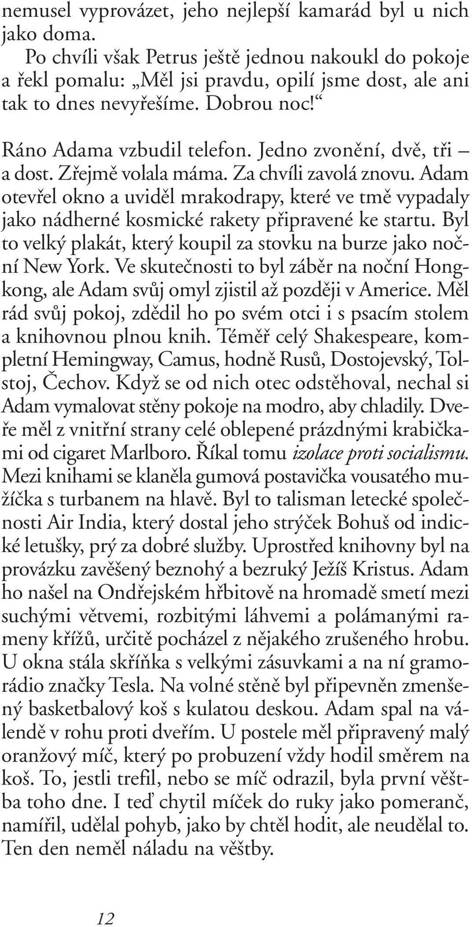 Adam otevfiel okno a uvidûl mrakodrapy, které ve tmû vypadaly jako nádherné kosmické rakety pfiipravené ke startu. Byl to velk plakát, kter koupil za stovku na burze jako noãní New York.