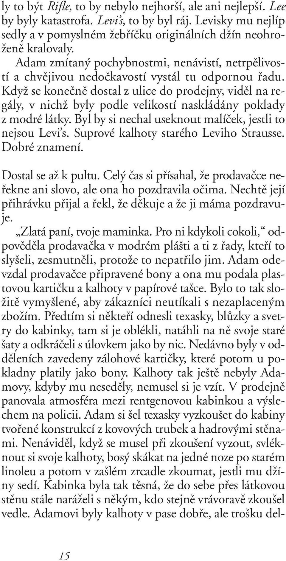 KdyÏ se koneãnû dostal z ulice do prodejny, vidûl na regály, v nichï byly podle velikostí naskládány poklady z modré látky. Byl by si nechal useknout malíãek, jestli to nejsou Levi s.