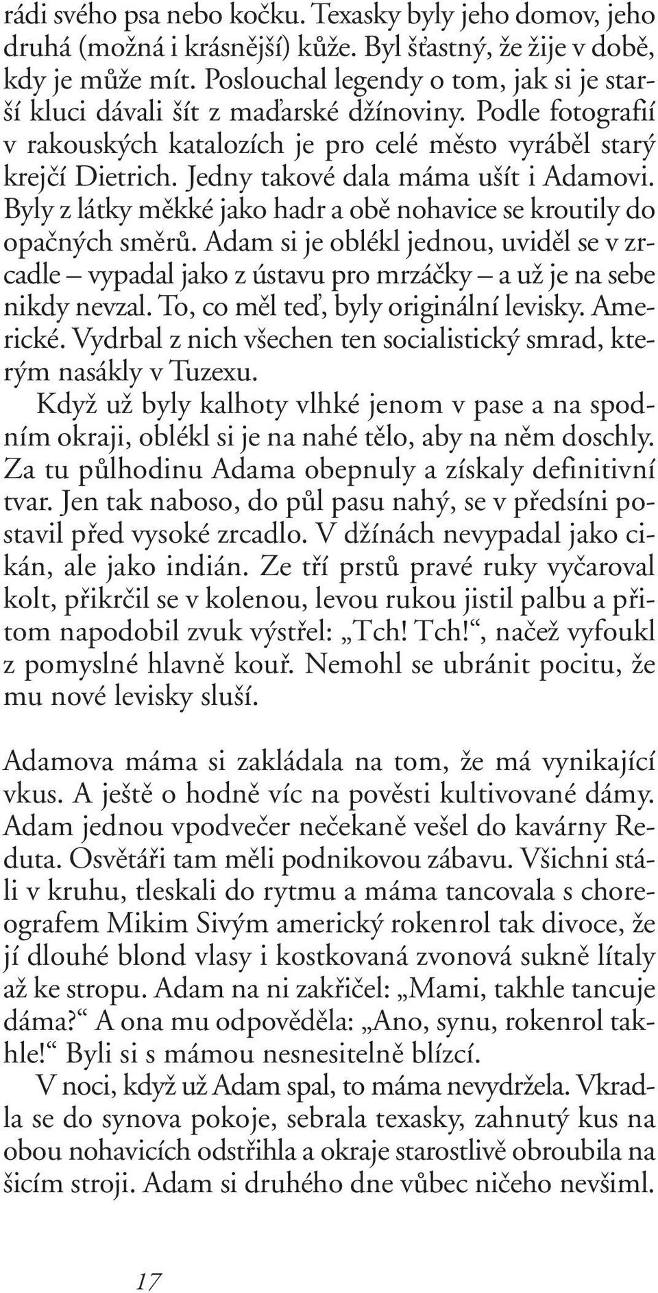 Jedny takové dala máma u ít i Adamovi. Byly z látky mûkké jako hadr a obû nohavice se kroutily do opaãn ch smûrû.