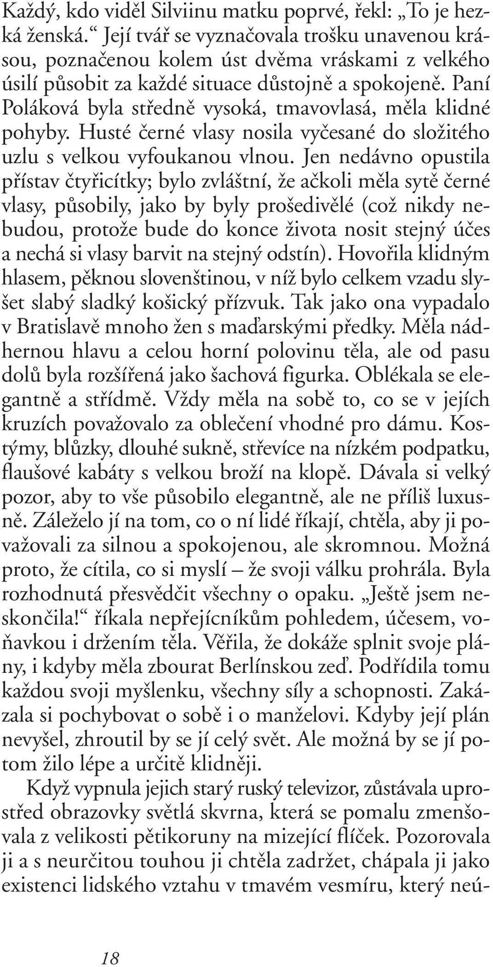 Paní Poláková byla stfiednû vysoká, tmavovlasá, mûla klidné pohyby. Husté ãerné vlasy nosila vyãesané do sloïitého uzlu s velkou vyfoukanou vlnou.