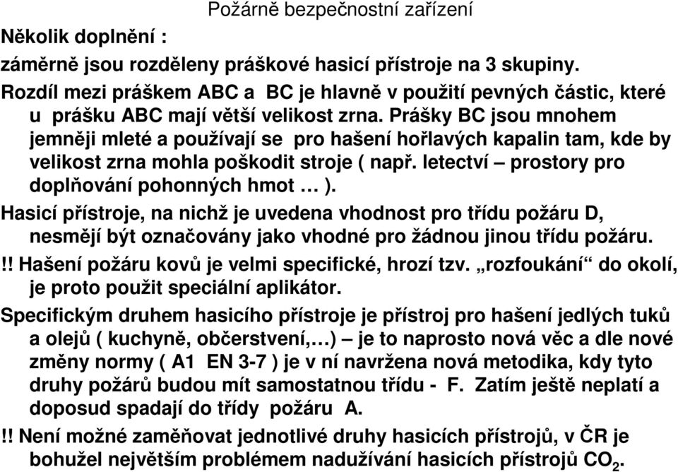 Prášky BC jsou mnohem jemněji mleté a používají se pro hašení hořlavých kapalin tam, kde by velikost zrna mohla poškodit stroje ( např. letectví prostory pro doplňování pohonných hmot ).