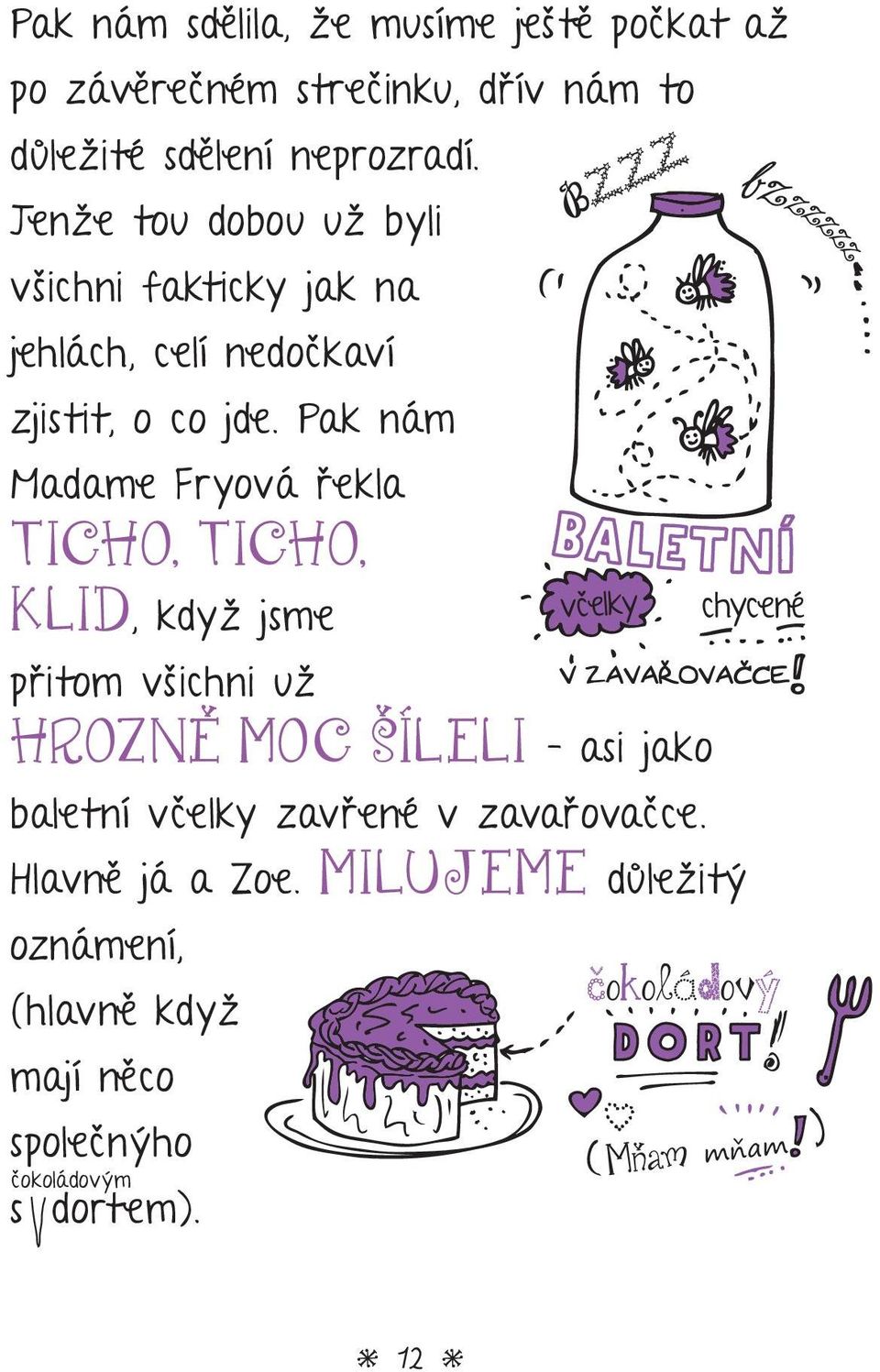 Pak nám Madame Fryová řekla TICHO, TICHO, KLID, když jsme BZZZ včelky přitom všichni už HROZNĚ MOC ŠÍLELI asi jako chycené