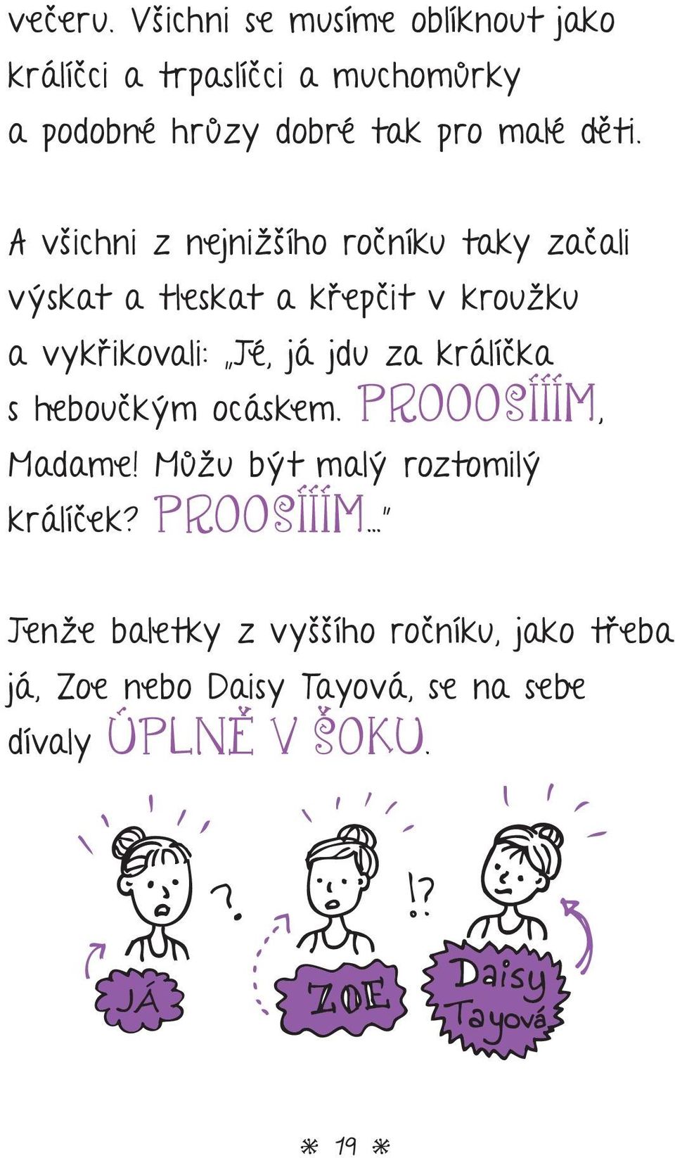A všichni z nejnižšího ročníku taky začali výskat a tleskat a křepčit v kroužku a vykřikovali: Jé, já jdu