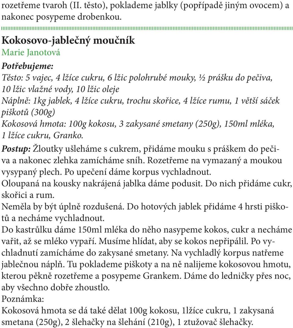 skořice, 4 lžíce rumu, 1 větší sáček piškotů (300g) Kokosová hmota: 100g kokosu, 3 zakysané smetany (250g), 150ml mléka, 1 lžíce cukru, Granko.