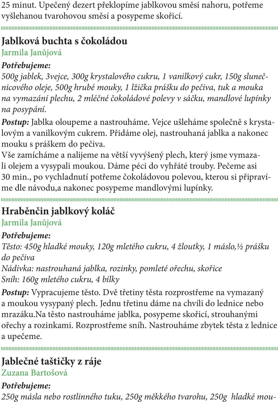 vymazání plechu, 2 mléčné čokoládové polevy v sáčku, mandlové lupínky na posypání. Postup: Jablka oloupeme a nastrouháme. Vejce ušleháme společně s krystalovým a vanilkovým cukrem.