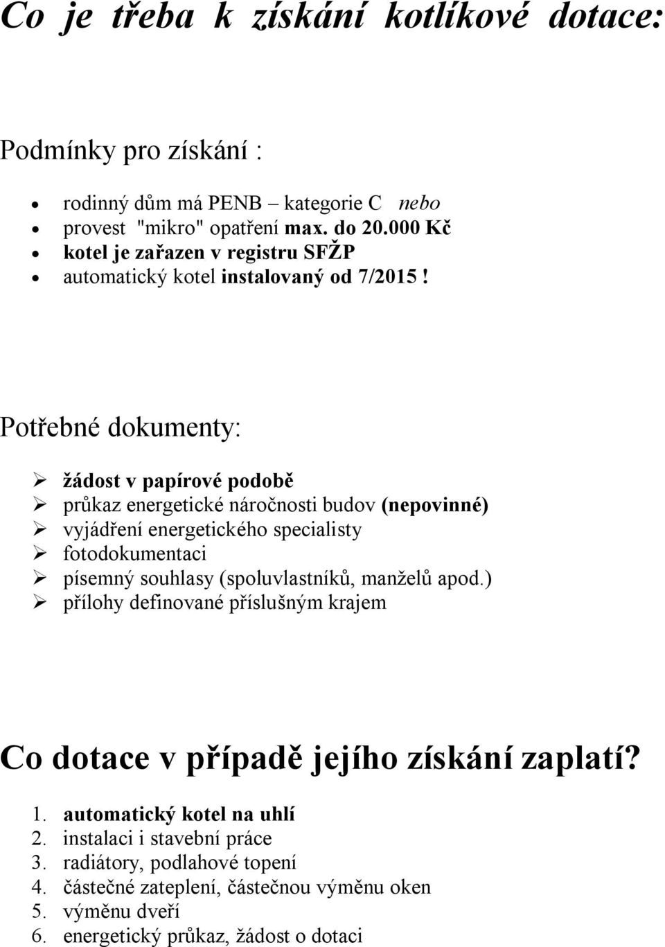 Potřebné dokumenty: žádost v papírové podobě průkaz energetické náročnosti budov (nepovinné) vyjádření energetického specialisty fotodokumentaci písemný souhlasy