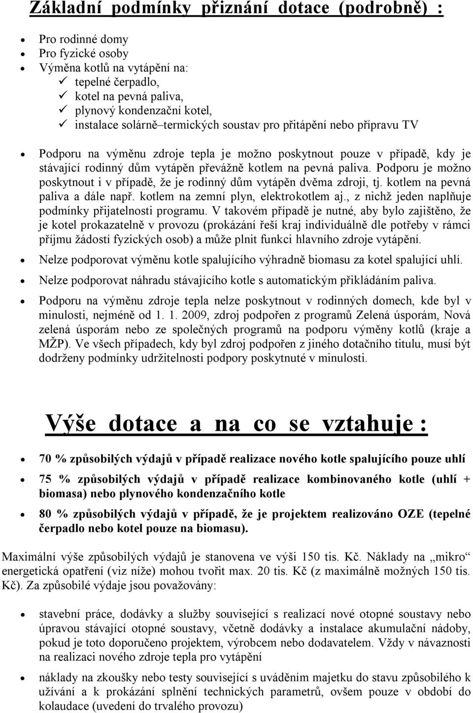 Podporu je možno poskytnout i v případě, že je rodinný dům vytápěn dvěma zdroji, tj. kotlem na pevná paliva a dále např. kotlem na zemní plyn, elektrokotlem aj.