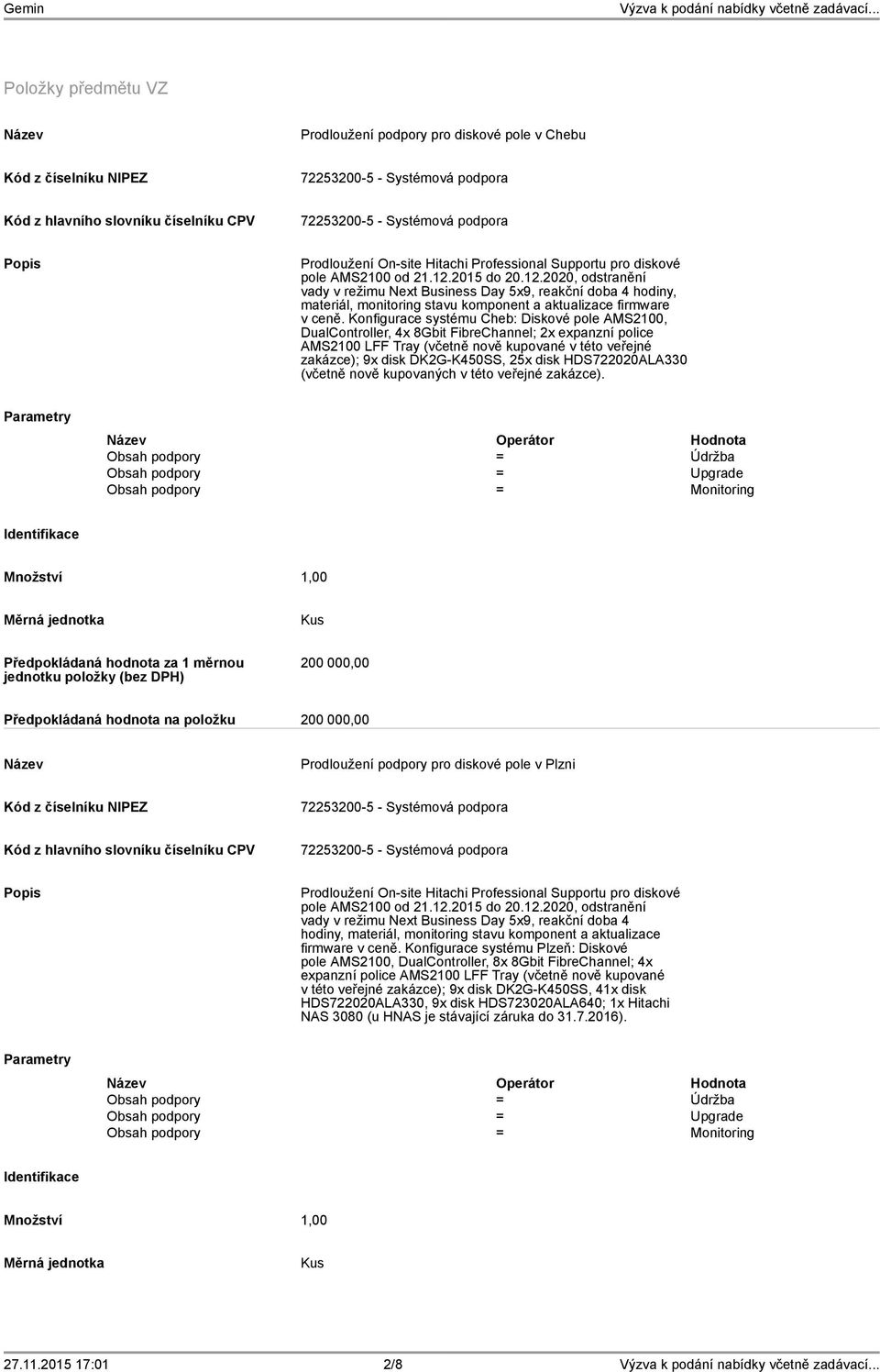 2015 do 20.12.2020, odstranění vady v režimu xt Business Day 5x9, reakční doba 4 hodiny, materiál, monitoring stavu komponent a aktualizace firmware v ceně.