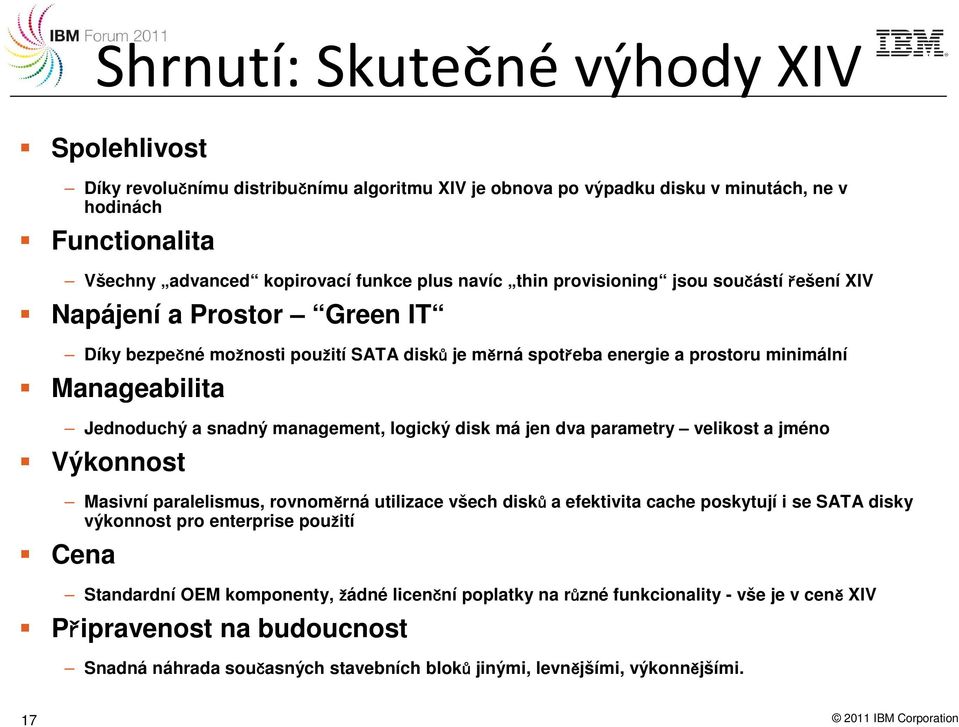 management, logický disk má jen dva parametry velikost a jméno Výkonnost Masivní paralelismus, rovnoměrná utilizace všech disků a efektivita cache poskytují i se SATA disky výkonnost pro enterprise