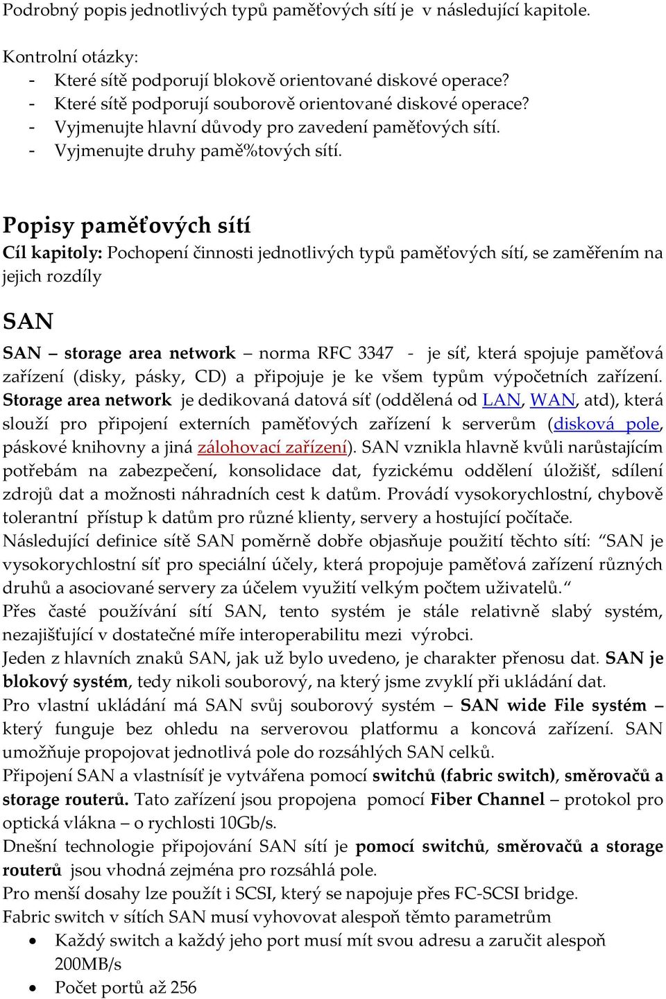 Popisy paměťových sítí Cíl kapitoly: Pochopení činnosti jednotlivých typů paměťových sítí, se zaměřením na jejich rozdíly SAN SAN storage area network norma RFC 3347 - je síť, kter{ spojuje paměťov{