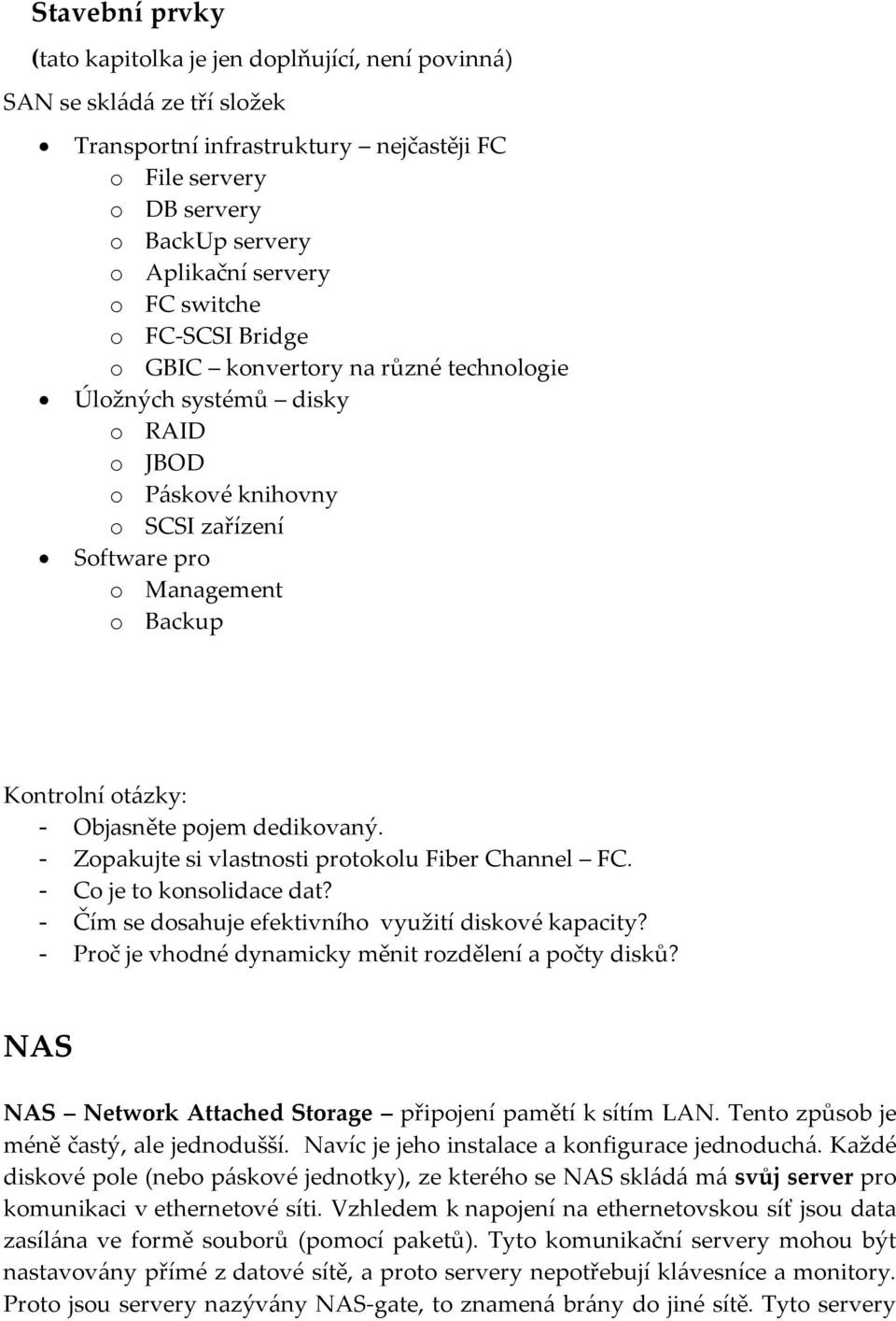 Objasněte pojem dedikovaný. - Zopakujte si vlastnosti protokolu Fiber Channel FC. - Co je to konsolidace dat? - Čím se dosahuje efektivního využití diskové kapacity?