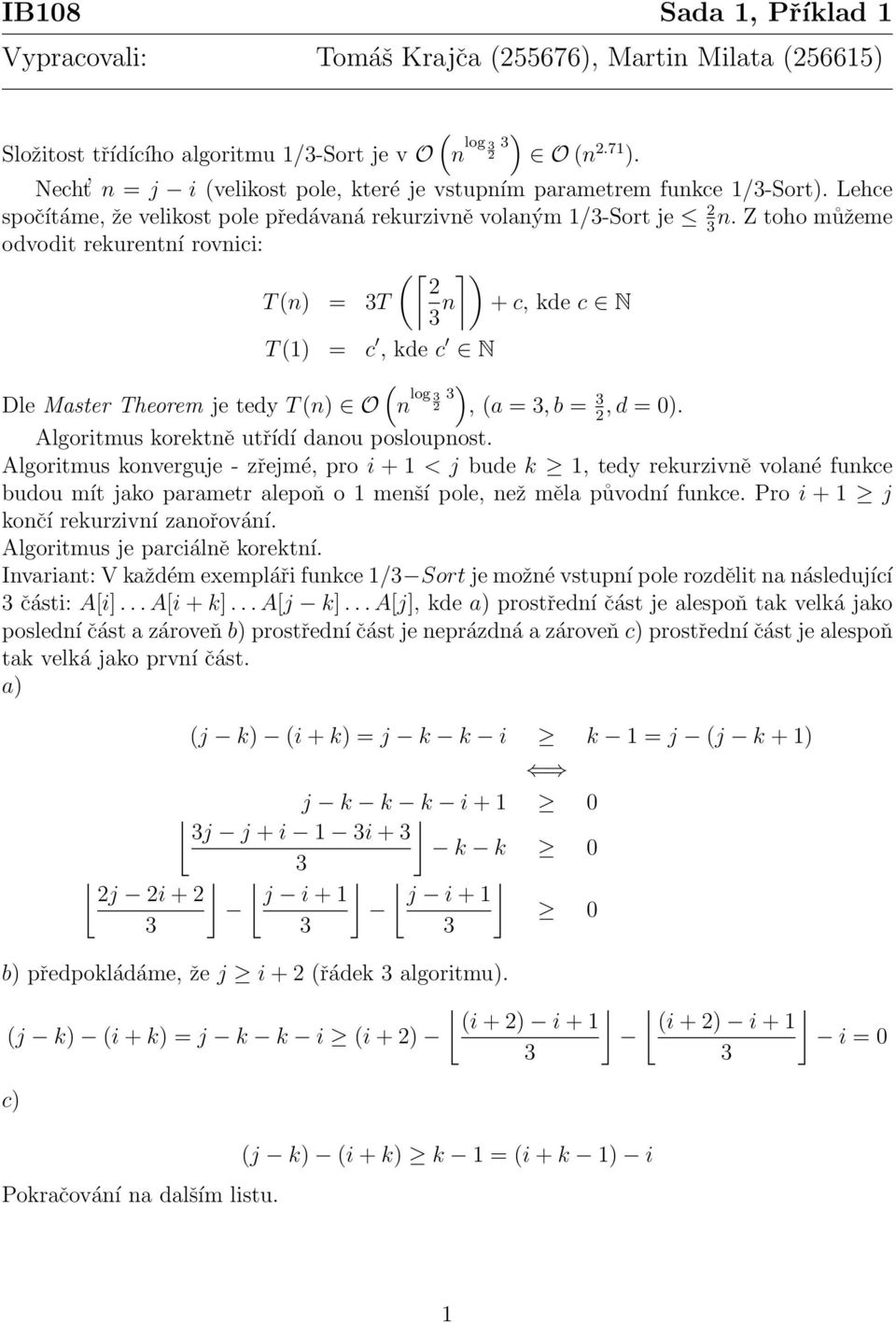 Z toho můžeme odvodit rekurentní rovnici: ( ) T (n) = T n + c, kde c N T (1) = c, kde c N ( ) Dle Master Theorem je tedy T (n) O n log, (a =, b =, d = 0). Algoritmus korektně utřídí danou posloupnost.