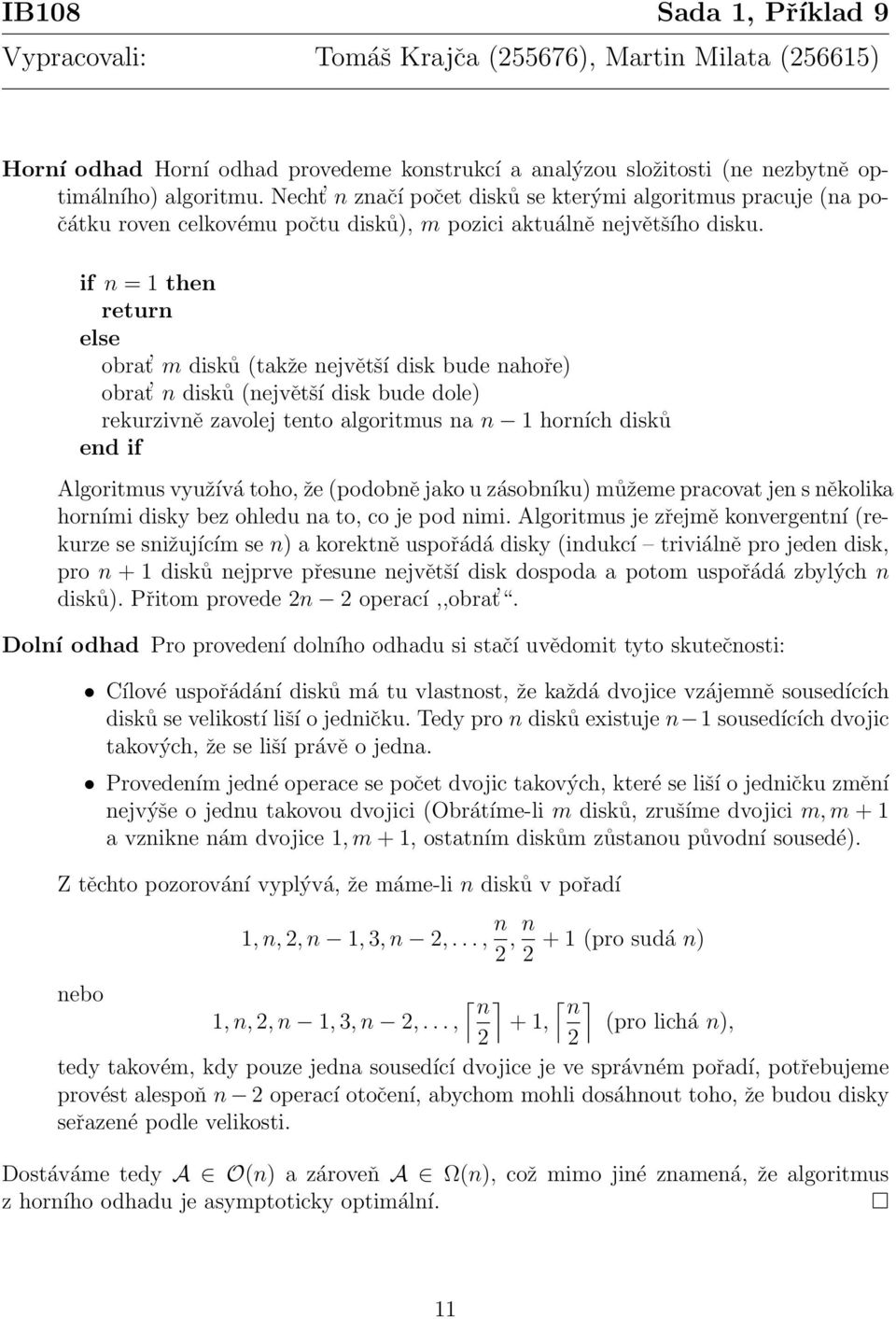 if n = 1 then return else obrat m disků (takže největší disk bude nahoře) obrat n disků (největší disk bude dole) rekurzivně zavolej tento algoritmus na n 1 horních disků end if Algoritmus využívá