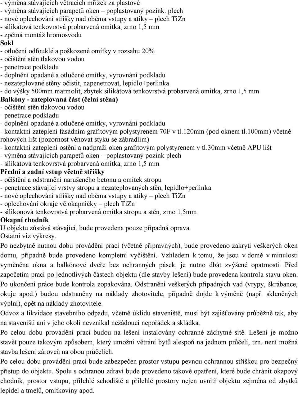 rozsahu 20% - nezateplované stěny očistit, napenetrovat, lepidlo+perlinka - do výšky 500mm marmolit, zbytek silikátová tenkovrstvá probarvená omítka, zrno 1,5 mm Balkóny - zateplovaná část (čelní